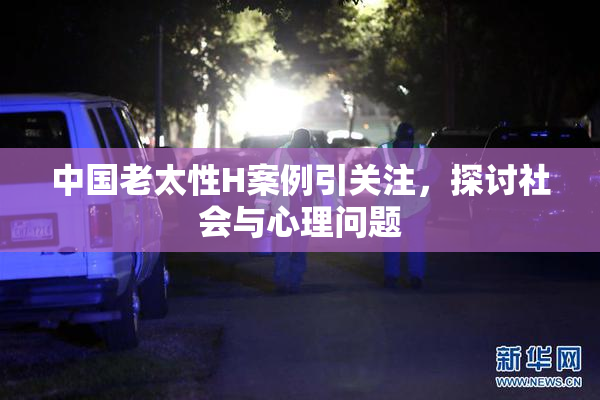 中国老太性H案例引关注，探讨社会与心理问题