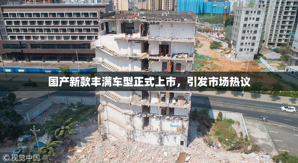 国产新款丰满车型正式上市，引发市场热议
