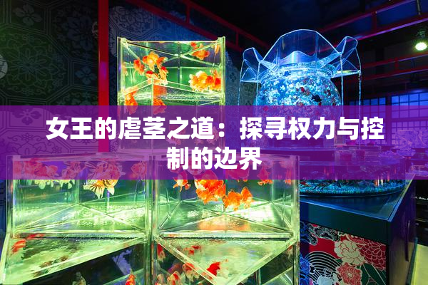 女王的虐茎之道：探寻权力与控制的边界