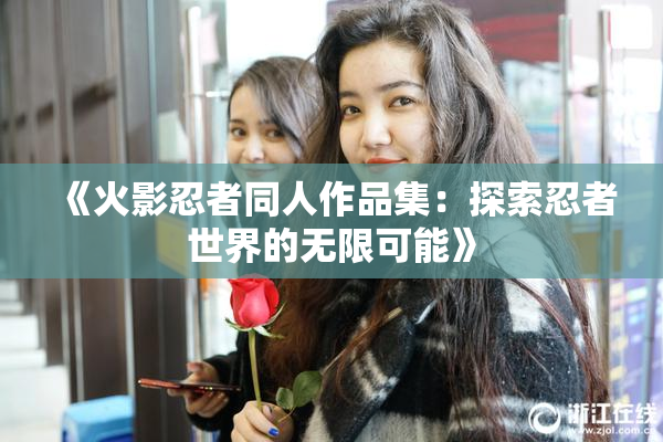 《火影忍者同人作品集：探索忍者世界的无限可能》
