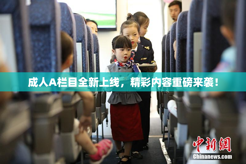 成人A栏目全新上线，精彩内容重磅来袭！