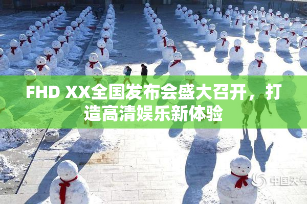 FHD XX全国发布会盛大召开，打造高清娱乐新体验