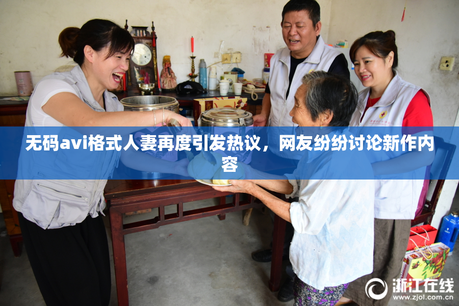 无码avi格式人妻再度引发热议，网友纷纷讨论新作内容