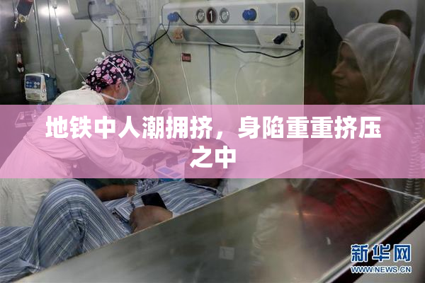 地铁中人潮拥挤，身陷重重挤压之中