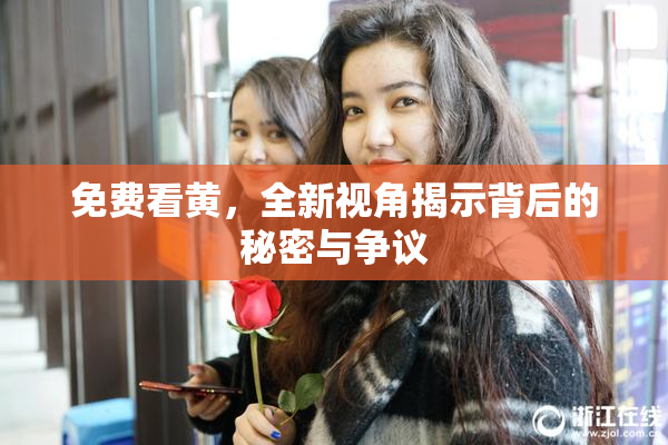 免费看黄，全新视角揭示背后的秘密与争议