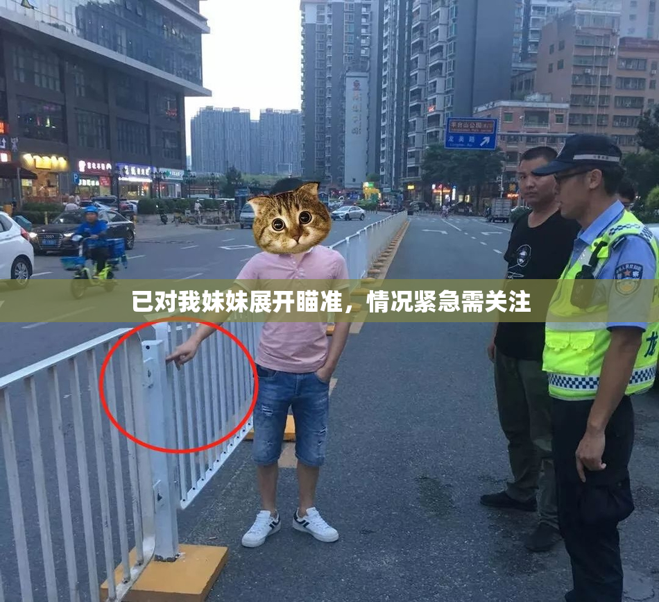已对我妹妹展开瞄准，情况紧急需关注