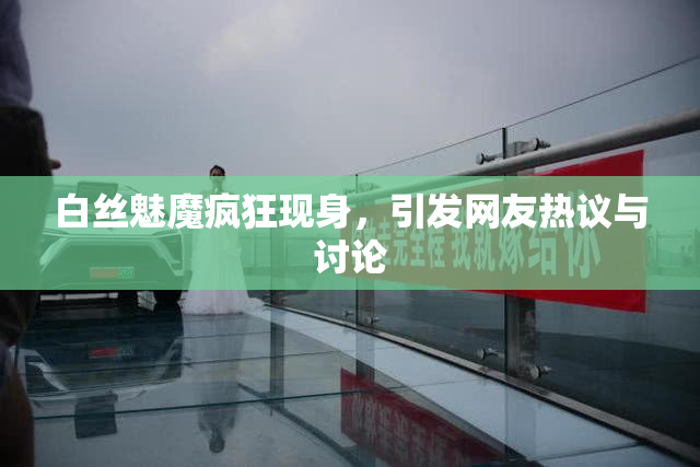 白丝魅魔疯狂现身，引发网友热议与讨论