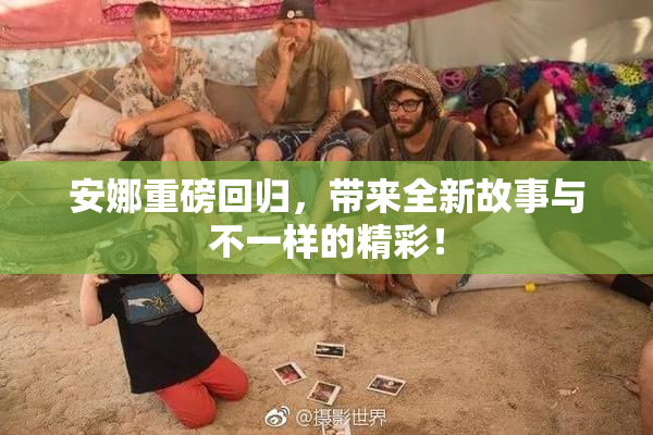 安娜重磅回归，带来全新故事与不一样的精彩！