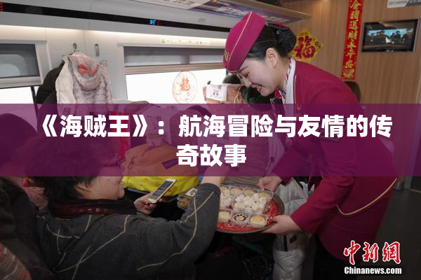 《海贼王》：航海冒险与友情的传奇故事