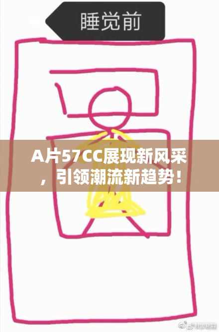 A片57CC展现新风采，引领潮流新趋势！