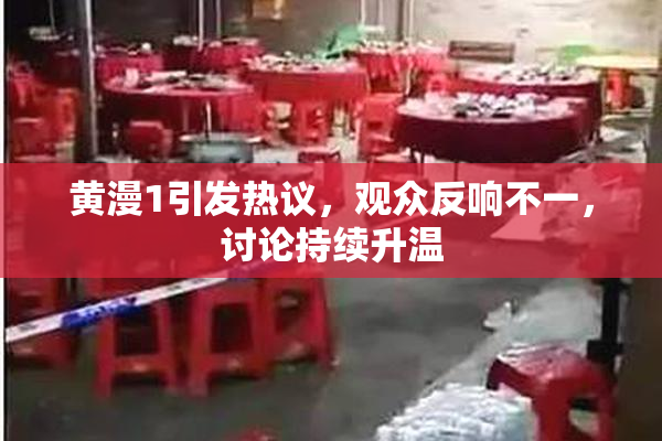 黄漫1引发热议，观众反响不一，讨论持续升温