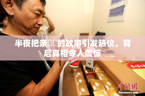 半夜把亲妺妺的故事引发热议，背后真相令人震惊