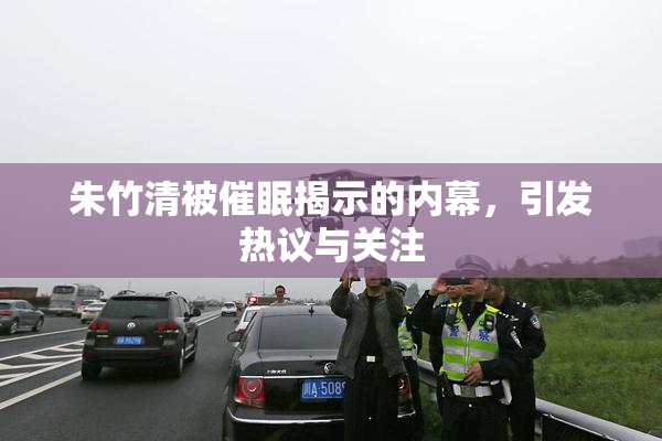 朱竹清被催眠揭示的内幕，引发热议与关注