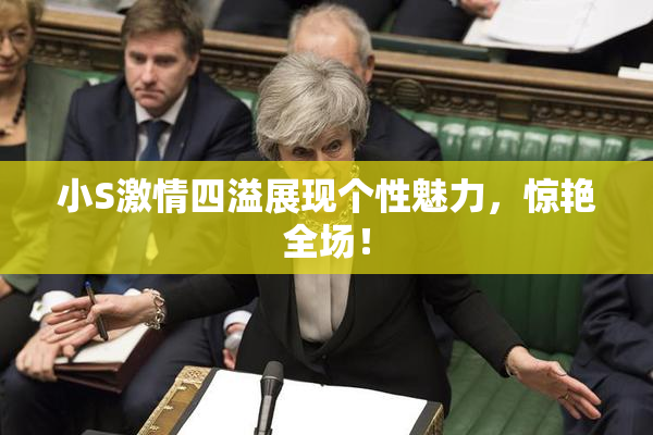 小S激情四溢展现个性魅力，惊艳全场！