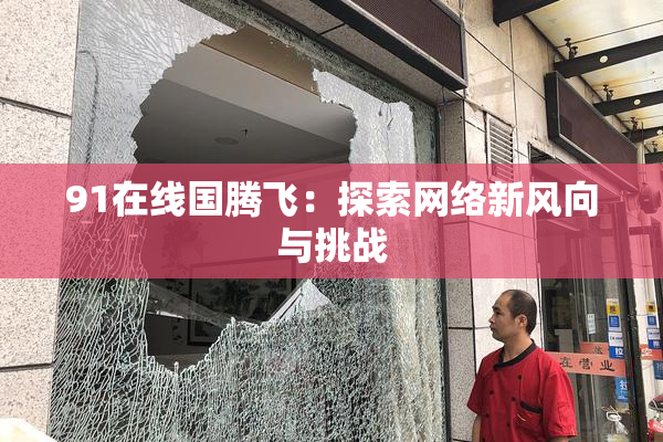 91在线国腾飞：探索网络新风向与挑战