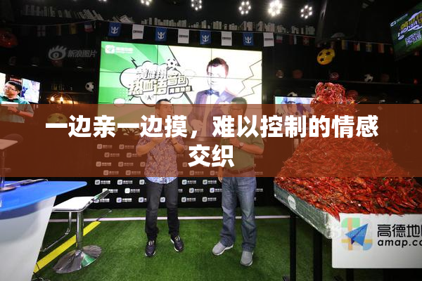 一边亲一边摸，难以控制的情感交织