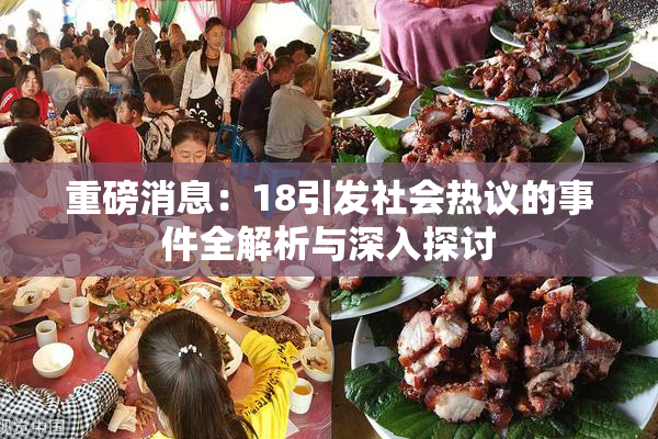 重磅消息：18引发社会热议的事件全解析与深入探讨