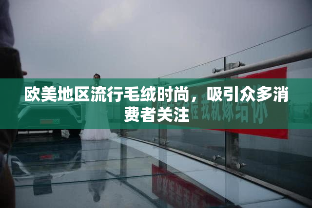 欧美地区流行毛绒时尚，吸引众多消费者关注