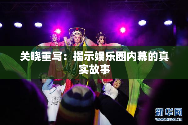 关晓重写：揭示娱乐圈内幕的真实故事