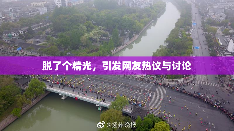 脱了个精光，引发网友热议与讨论