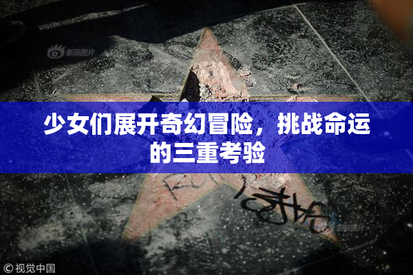 少女们展开奇幻冒险，挑战命运的三重考验