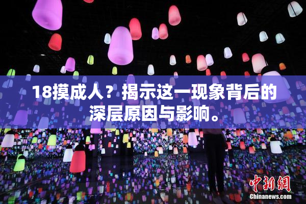 18摸成人？揭示这一现象背后的深层原因与影响。