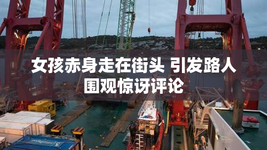 女孩赤身走在街头 引发路人围观惊讶评论