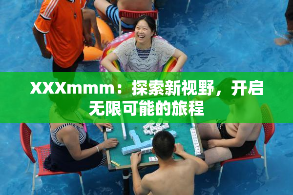 XXXmmm：探索新视野，开启无限可能的旅程