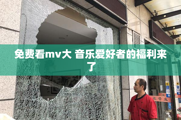 免费看mv大 音乐爱好者的福利来了