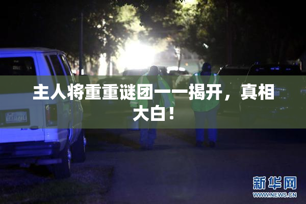 主人将重重谜团一一揭开，真相大白！