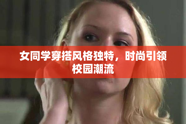 女同学穿搭风格独特，时尚引领校园潮流