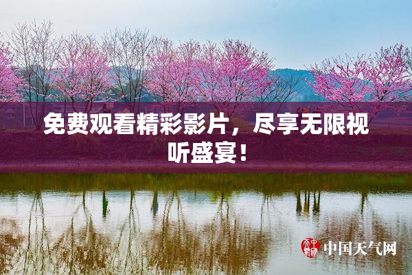 免费观看精彩影片，尽享无限视听盛宴！