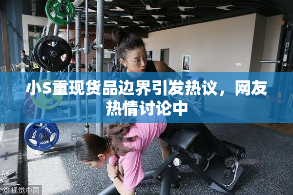 小S重现货品边界引发热议，网友热情讨论中