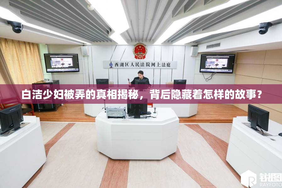 白洁少妇被弄的真相揭秘，背后隐藏着怎样的故事？