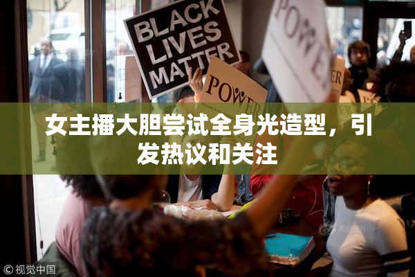 女主播大胆尝试全身光造型，引发热议和关注