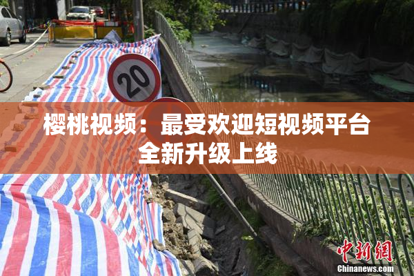 樱桃视频：最受欢迎短视频平台全新升级上线