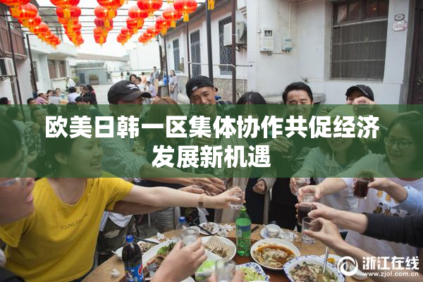 欧美日韩一区集体协作共促经济发展新机遇