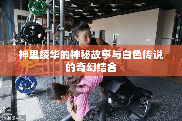 神里绫华的神秘故事与白色传说的奇幻结合