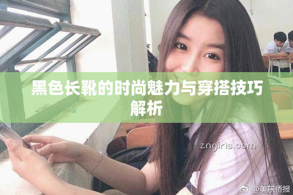 黑色长靴的时尚魅力与穿搭技巧解析