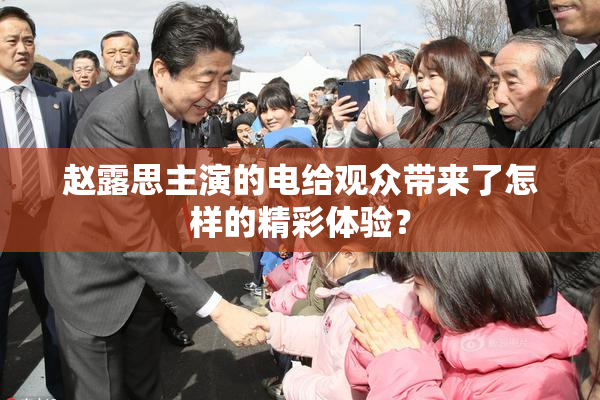 赵露思主演的电给观众带来了怎样的精彩体验？