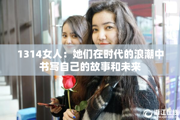 1314女人：她们在时代的浪潮中书写自己的故事和未来