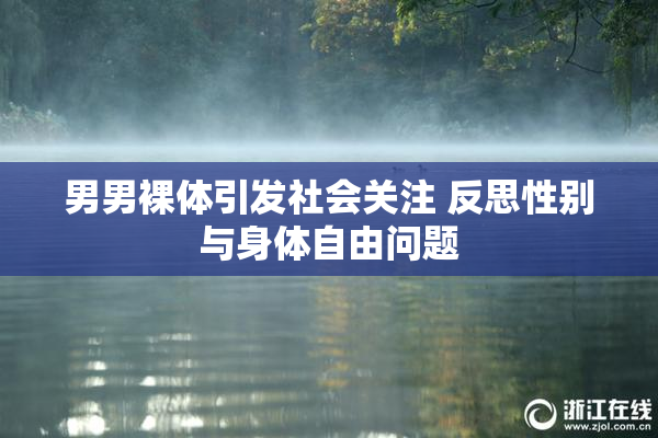 男男裸体引发社会关注 反思性别与身体自由问题