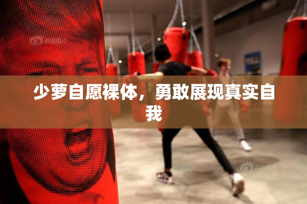 少萝自愿裸体，勇敢展现真实自我