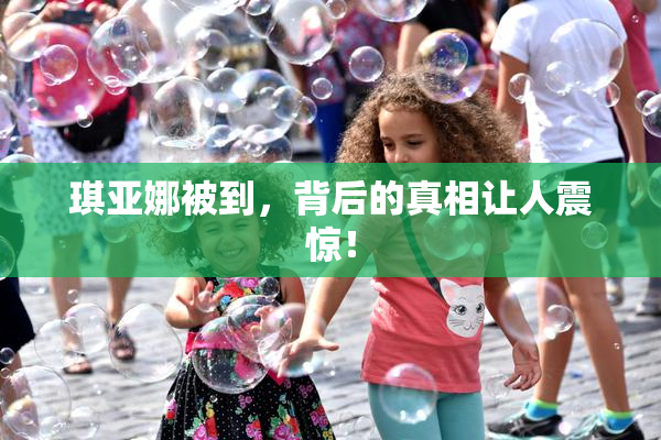 琪亚娜被到，背后的真相让人震惊！