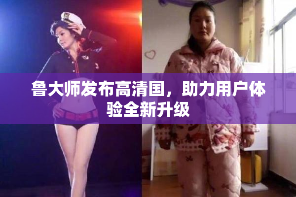 鲁大师发布高清国，助力用户体验全新升级