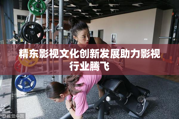 精东影视文化创新发展助力影视行业腾飞