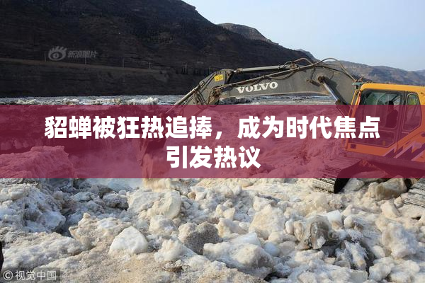 貂蝉被狂热追捧，成为时代焦点引发热议