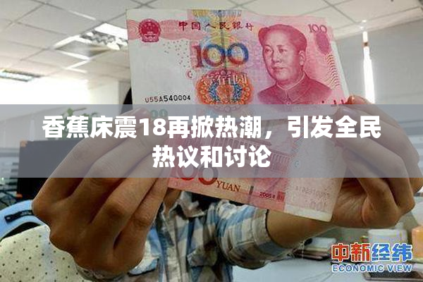 香蕉床震18再掀热潮，引发全民热议和讨论