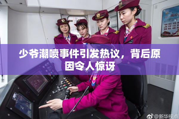 少爷潮喷事件引发热议，背后原因令人惊讶