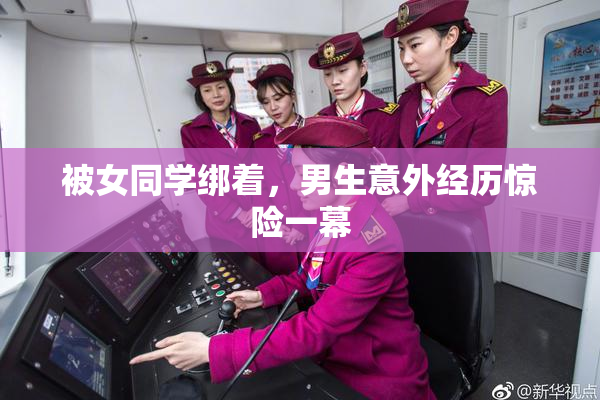 被女同学绑着，男生意外经历惊险一幕